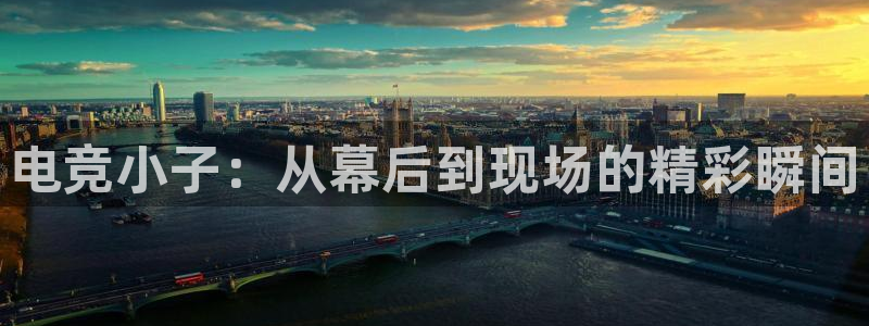 南宫电竞登陆：电竞小子：从幕后到现场的精彩瞬间