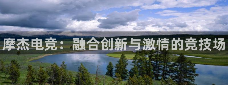 南宫电竞注册：摩杰电竞：融合创新与激情的竞技场
