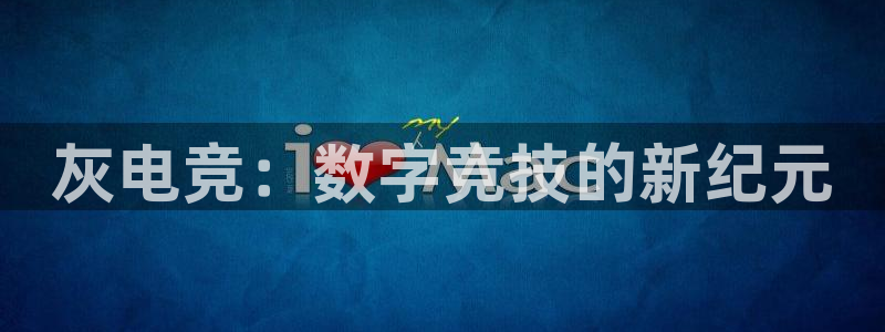 南宫电竞app：灰电竞：数字竞技的新纪元